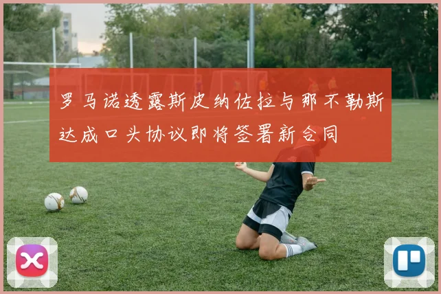 罗马诺透露斯皮纳佐拉与那不勒斯达成口头协议即将签署新合同