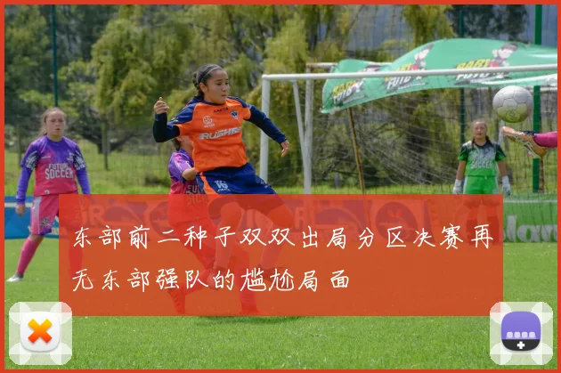 东部前二种子双双出局分区决赛再无东部强队的尴尬局面