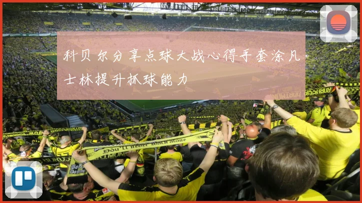 科贝尔分享点球大战心得手套涂凡士林提升抓球能力